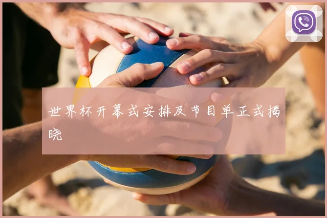 世界杯开幕式安排及节目单正式揭晓