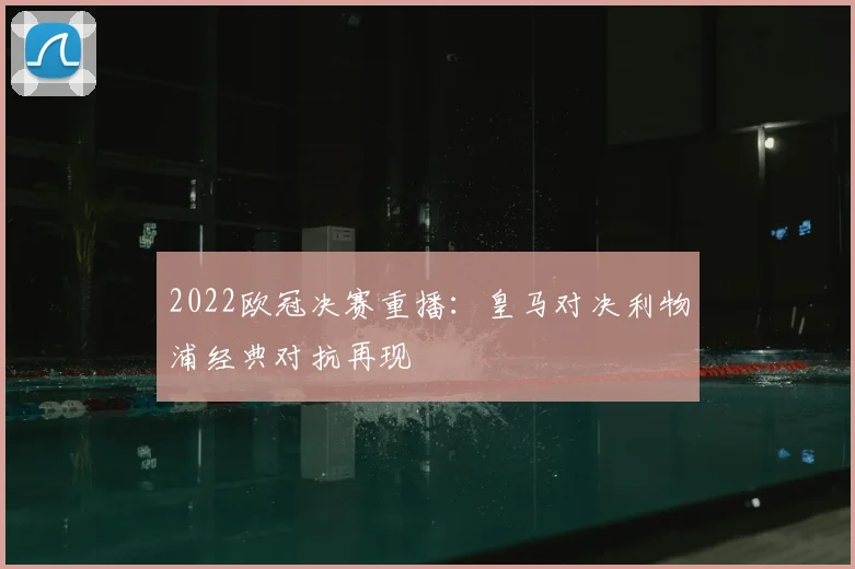 2022欧冠决赛重播：皇马对决利物浦经典对抗再现