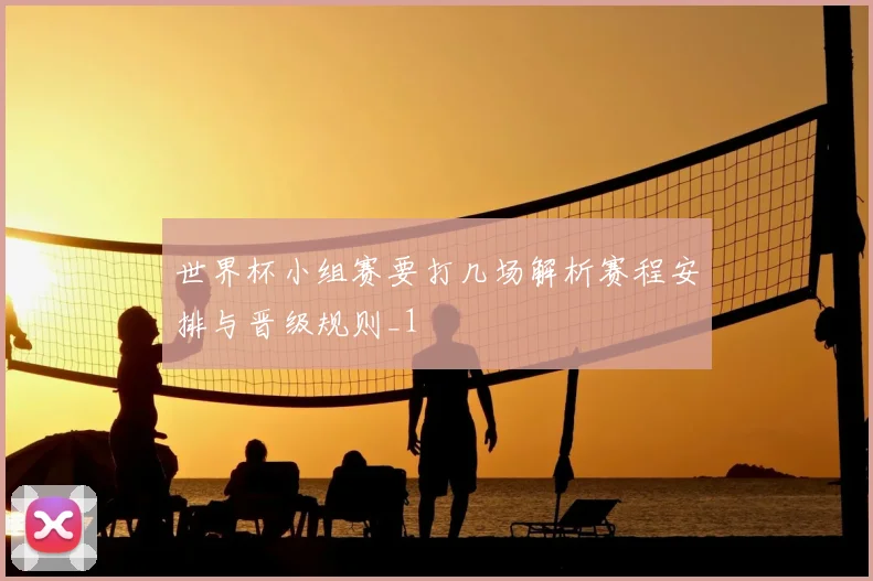 世界杯小组赛要打几场解析赛程安排与晋级规则_1