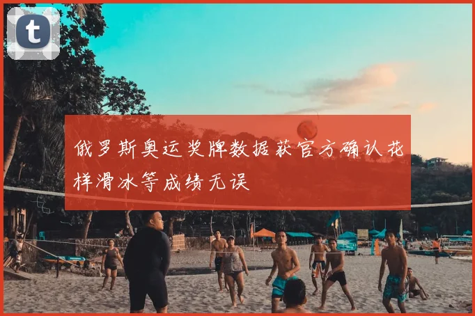 俄罗斯奥运奖牌数据获官方确认花样滑冰等成绩无误