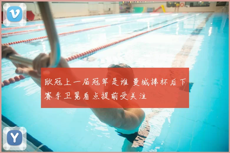 欧冠上一届冠军是谁 曼城捧杯后下赛季卫冕看点提前受关注