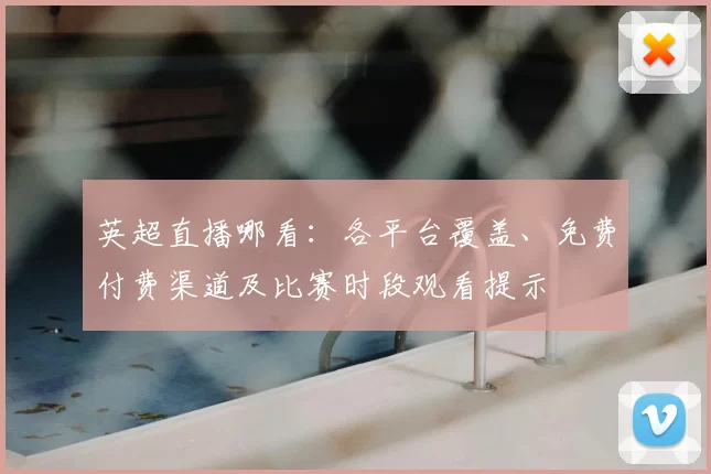 英超直播哪看：各平台覆盖、免费付费渠道及比赛时段观看提示