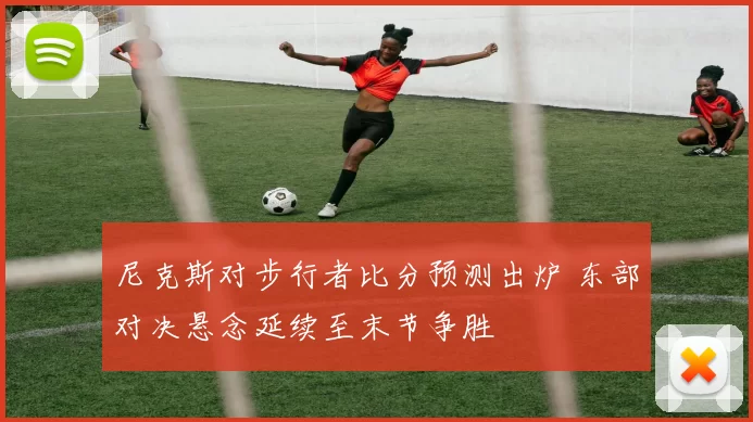 尼克斯对步行者比分预测出炉 东部对决悬念延续至末节争胜