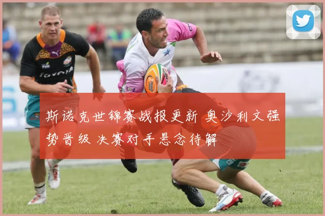 斯诺克世锦赛战报更新 奥沙利文强势晋级 决赛对手悬念待解